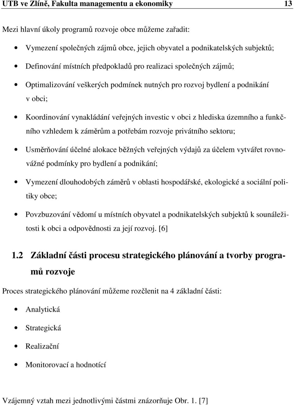 územního a funkčního vzhledem k záměrům a potřebám rozvoje privátního sektoru; Usměrňování účelné alokace běžných veřejných výdajů za účelem vytvářet rovnovážné podmínky pro bydlení a podnikání;