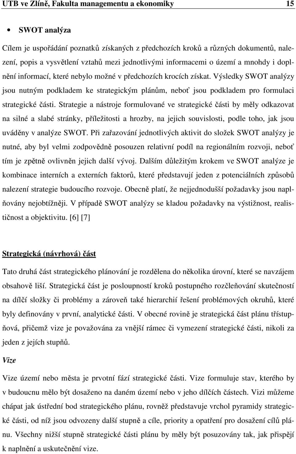 Výsledky SWOT analýzy jsou nutným podkladem ke strategickým plánům, neboť jsou podkladem pro formulaci strategické části.