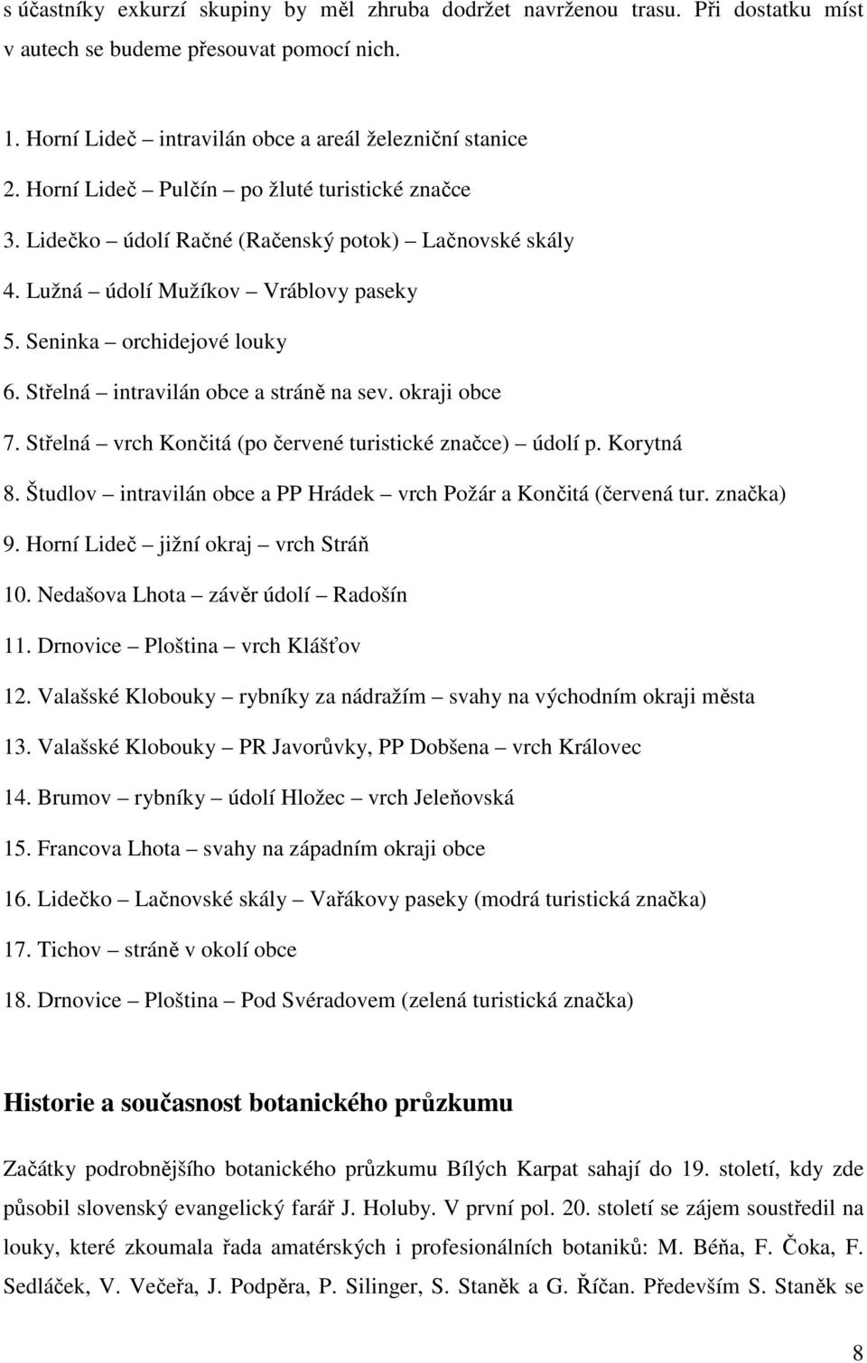 Střelná intravilán obce a stráně na sev. okraji obce 7. Střelná vrch Končitá (po červené turistické značce) údolí p. Korytná 8. Študlov intravilán obce a PP Hrádek vrch Požár a Končitá (červená tur.