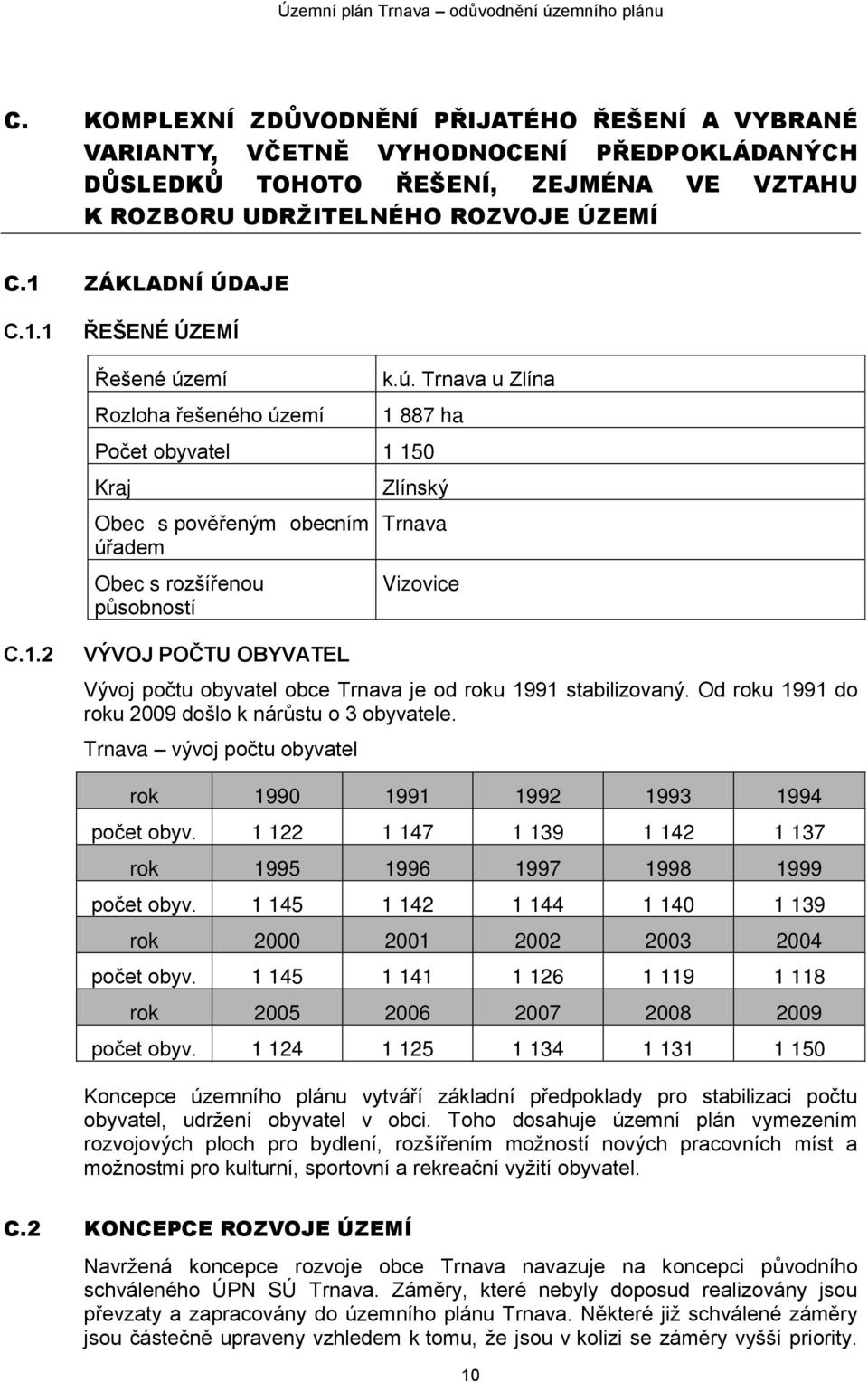 1.2 VÝVOJ POČTU OBYVATEL Vývoj počtu obyvatel obce Trnava je od roku 1991 stabilizovaný. Od roku 1991 do roku 2009 došlo k nárůstu o 3 obyvatele.