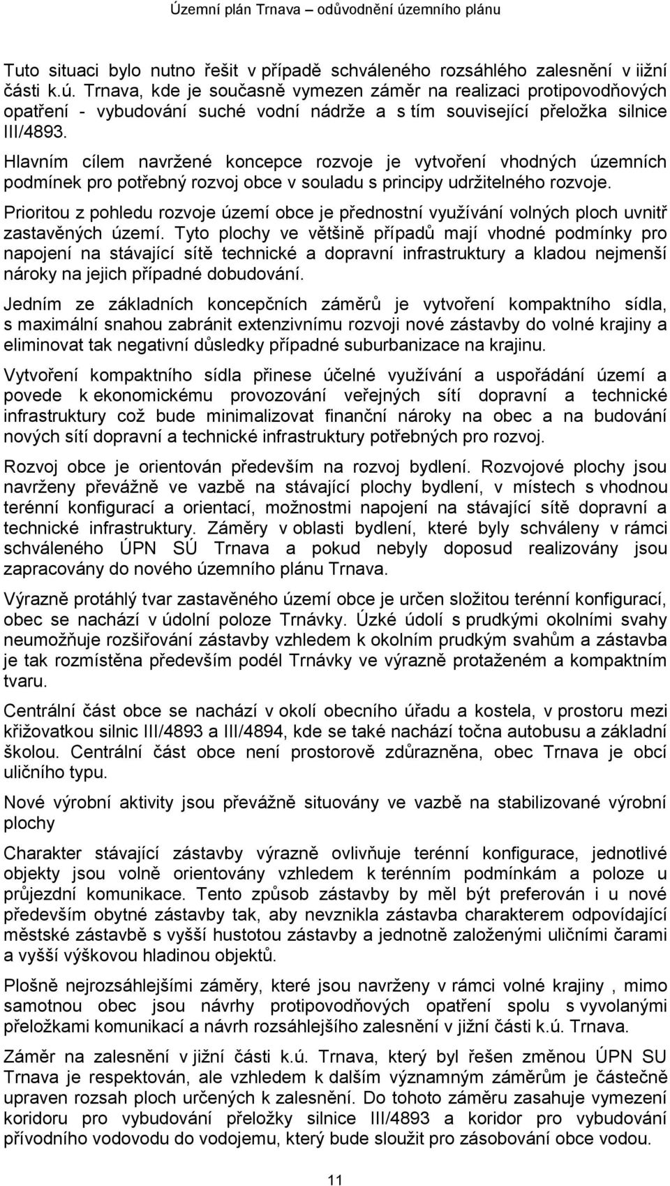 Hlavním cílem navržené koncepce rozvoje je vytvoření vhodných územních podmínek pro potřebný rozvoj obce v souladu s principy udržitelného rozvoje.