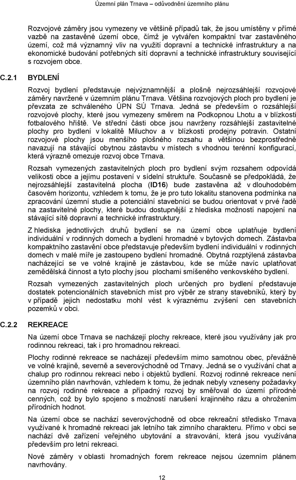 1 C.2.2 BYDLENÍ Rozvoj bydlení představuje nejvýznamnější a plošně nejrozsáhlejší rozvojové záměry navržené v územním plánu Trnava.