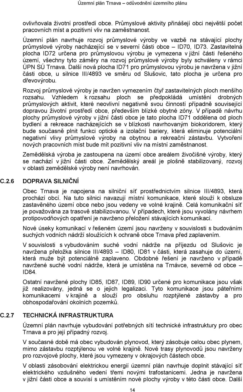 Zastavitelná plocha ID72 určena pro průmyslovou výrobu je vymezena v jižní části řešeného území, všechny tyto záměry na rozvoj průmyslové výroby byly schváleny v rámci ÚPN SÚ Trnava.