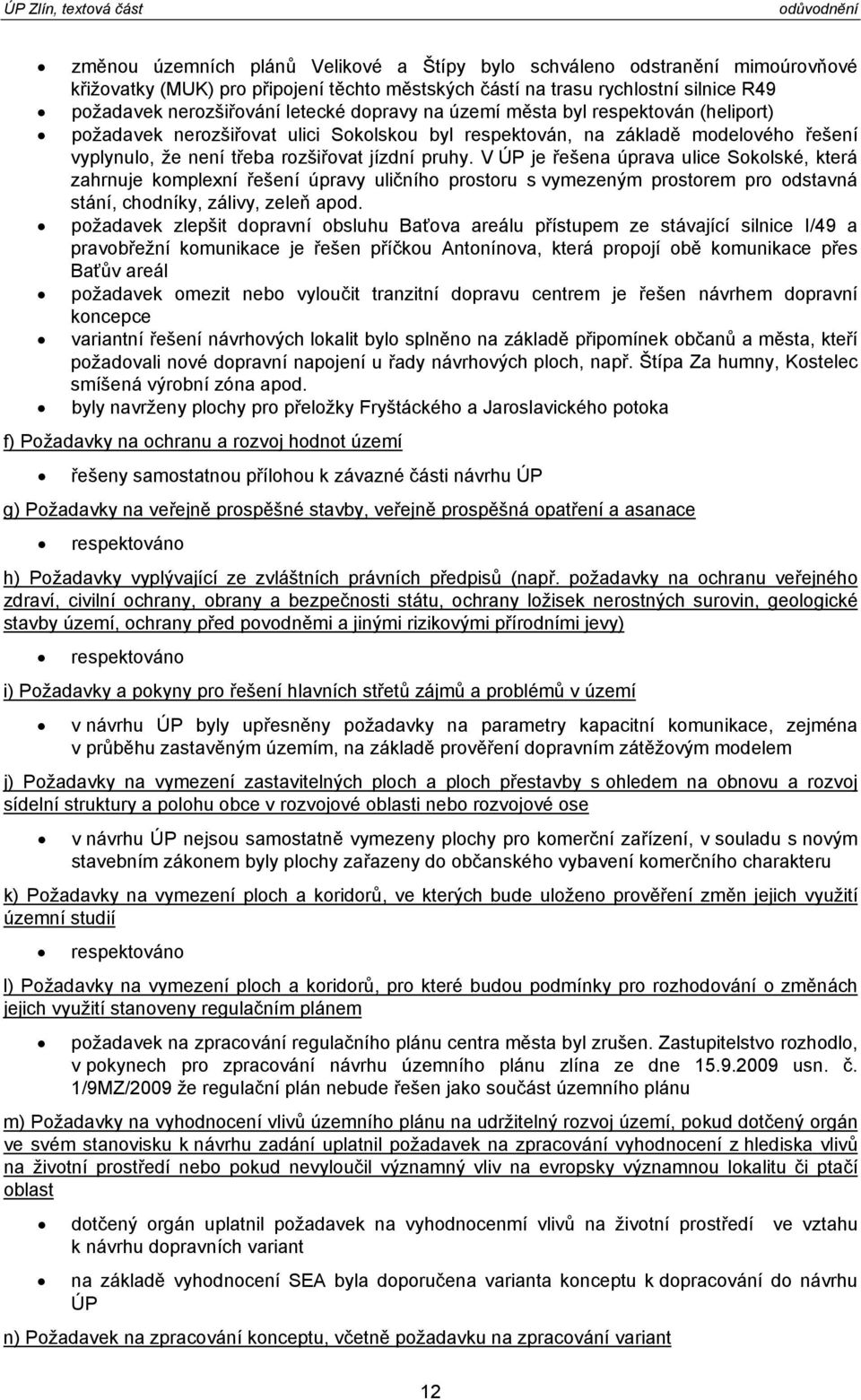 V ÚP je řešena úprava ulice Sokolské, která zahrnuje komplexní řešení úpravy uličního prostoru s vymezeným prostorem pro odstavná stání, chodníky, zálivy, zeleň apod.