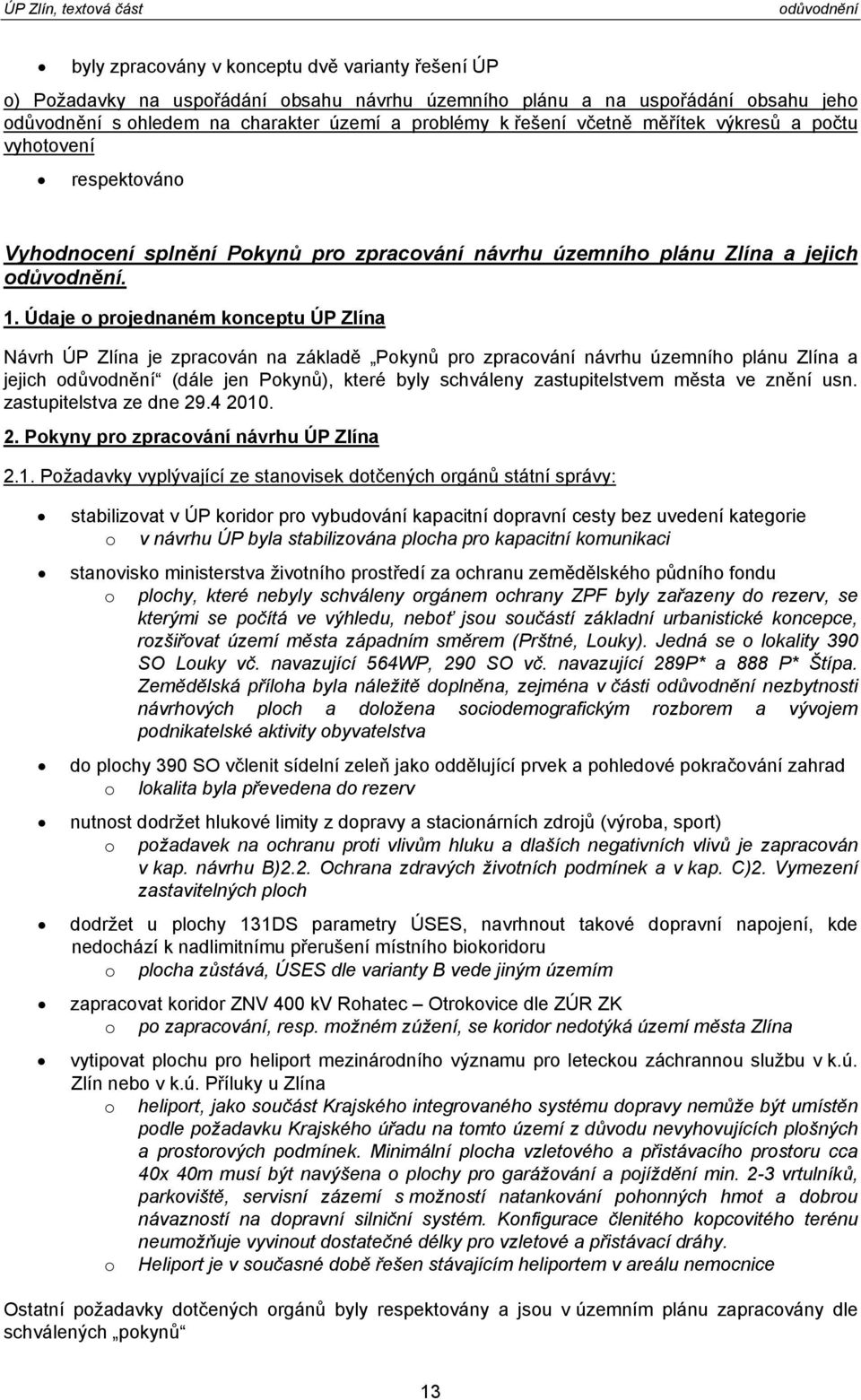 Údaje o projednaném konceptu ÚP Zlína Návrh ÚP Zlína je zpracován na základě Pokynů pro zpracování návrhu územního plánu Zlína a jejich (dále jen Pokynů), které byly schváleny zastupitelstvem města