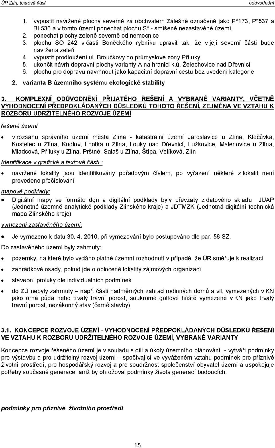 Broučkovy do průmyslové zóny Příluky 5. ukončit návrh dopravní plochy varianty A na hranici k.ú. Želechovice nad Dřevnicí 6.