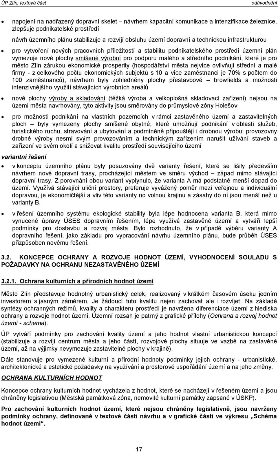 podnikání, které je pro město Zlín zárukou ekonomické prosperity (hospodářství města nejvíce ovlivňují střední a malé firmy - z celkového počtu ekonomických subjektů s 10 a více zaměstnanci je 70% s