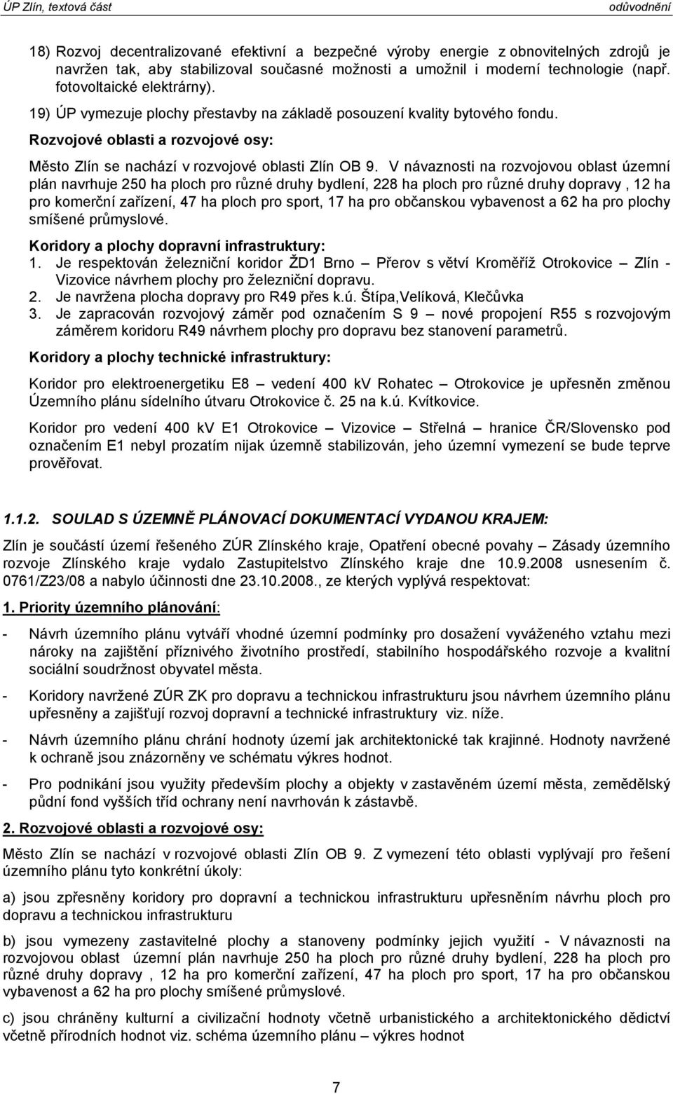 V návaznosti na rozvojovou oblast územní plán navrhuje 250 ha ploch pro různé druhy bydlení, 228 ha ploch pro různé druhy dopravy, 12 ha pro komerční zařízení, 47 ha ploch pro sport, 17 ha pro