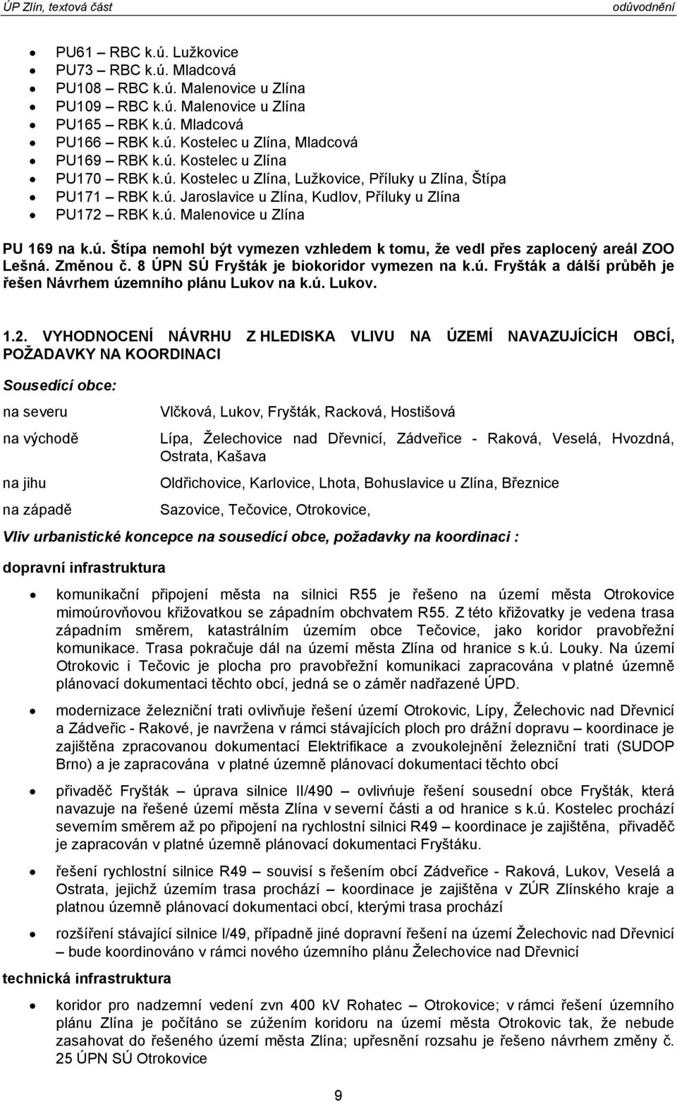 Změnou č. 8 ÚPN SÚ Fryšták je biokoridor vymezen na k.ú. Fryšták a dálší průběh je řešen Návrhem územního plánu Lukov na k.ú. Lukov. 1.2.