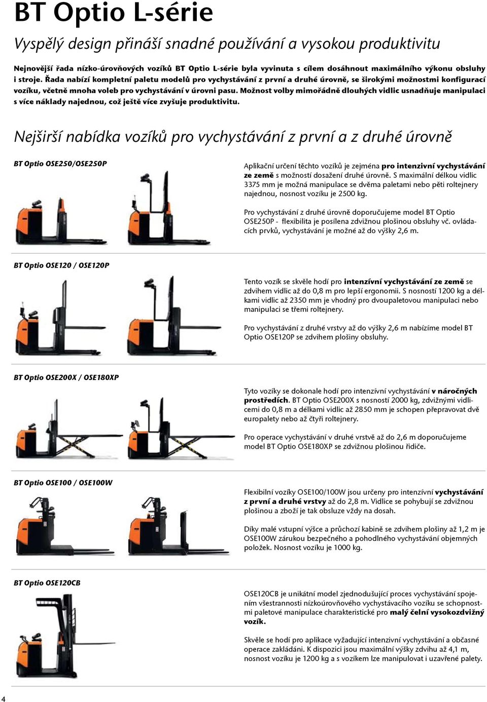 Možnost volby mimořádně dlouhých vidlic usnadňuje manipulaci s více náklady najednou, což ještě více zvyšuje produktivitu.