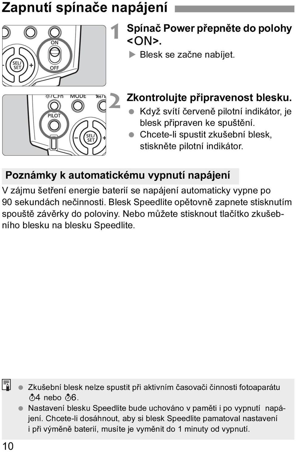 Blesk Speedlite opětovně zapnete stisknutím spouště závěrky do poloviny. Nebo můžete stisknout tlačítko zkušebního blesku na blesku Speedlite.