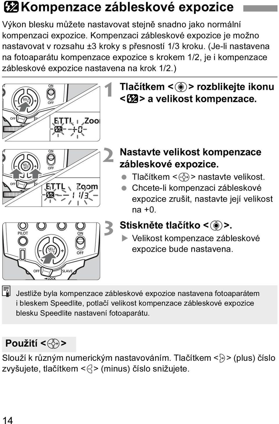 (Je-li nastavena na fotoaparátu kompenzace expozice s krokem 1/2, je i kompenzace zábleskové expozice nastavena na krok 1/2.) 1 Tlačítkem <8> rozblikejte ikonu <f> a velikost kompenzace.