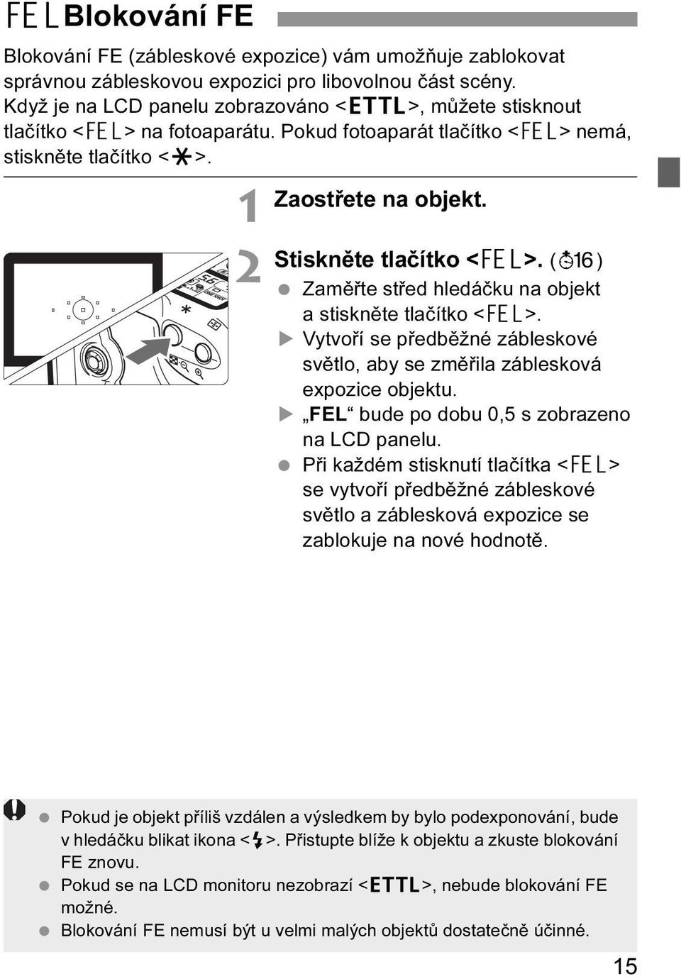 (3) Zaměřte střed hledáčku na objekt a stiskněte tlačítko <7>. Vytvoří se předběžné zábleskové světlo, aby se změřila záblesková expozice objektu. FEL bude po dobu 0,5 s zobrazeno na LCD panelu.