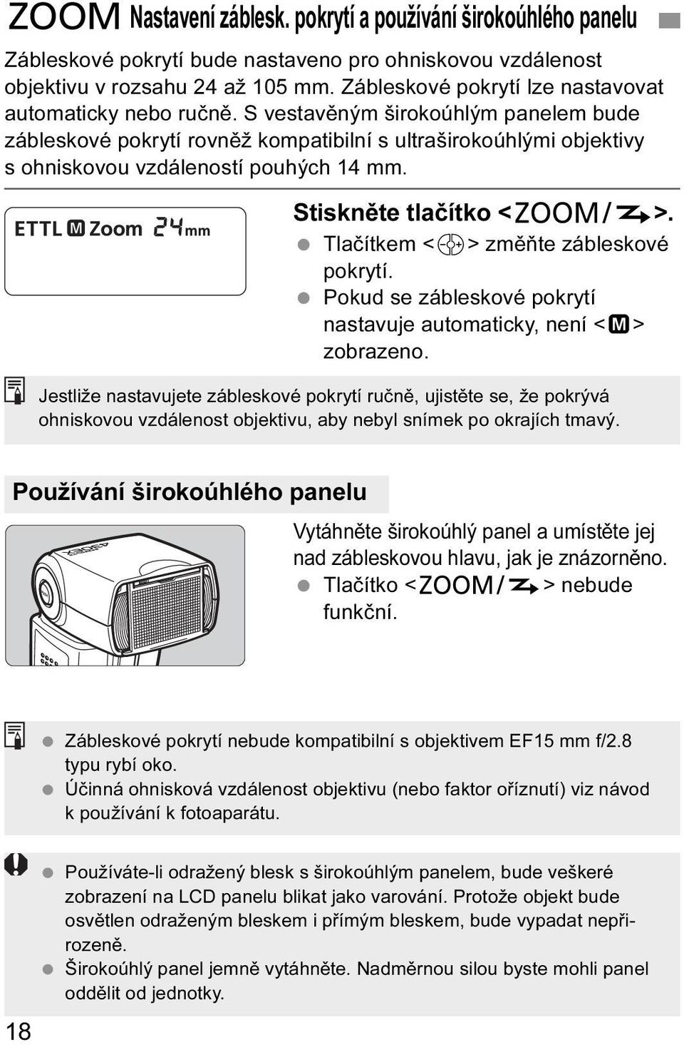 S vestavěným širokoúhlým panelem bude zábleskové pokrytí rovněž kompatibilní s ultraširokoúhlými objektivy s ohniskovou vzdáleností pouhých 14 mm. Stiskněte tlačítko <G>.