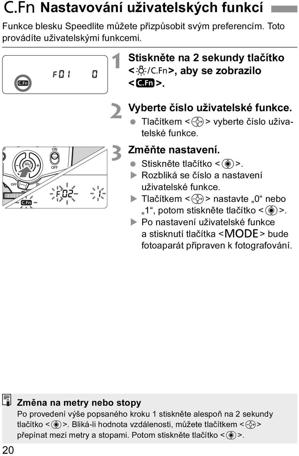 Rozbliká se číslo a nastavení uživatelské funkce. Tlačítkem <9> nastavte 0 nebo 1, potom stiskněte tlačítko <8>.