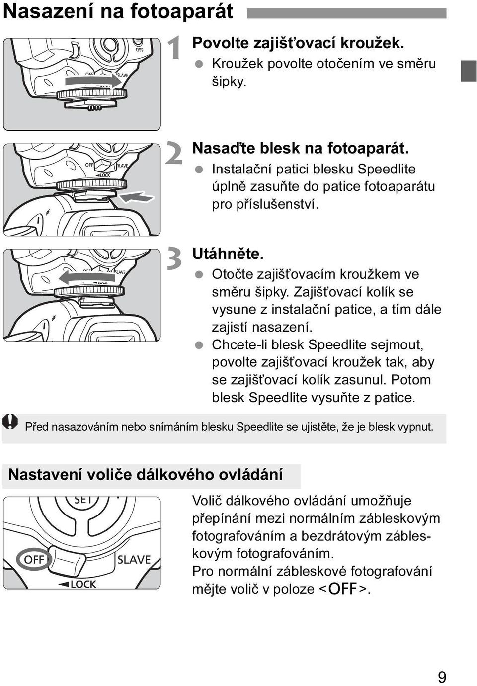 Zajišťovací kolík se vysune z instalační patice, a tím dále zajistí nasazení. Chcete-li blesk Speedlite sejmout, povolte zajišťovací kroužek tak, aby se zajišťovací kolík zasunul.