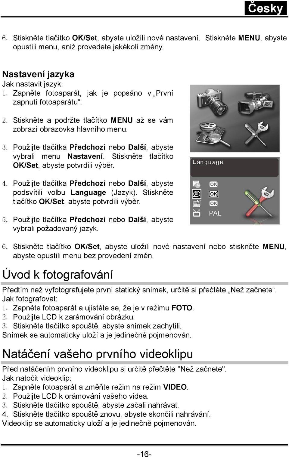 Použijte tlačítka Předchozí nebo Další, abyste vybrali menu Nastavení. Stiskněte tlačítko OK/Set, abyste potvrdili výběr. 4.