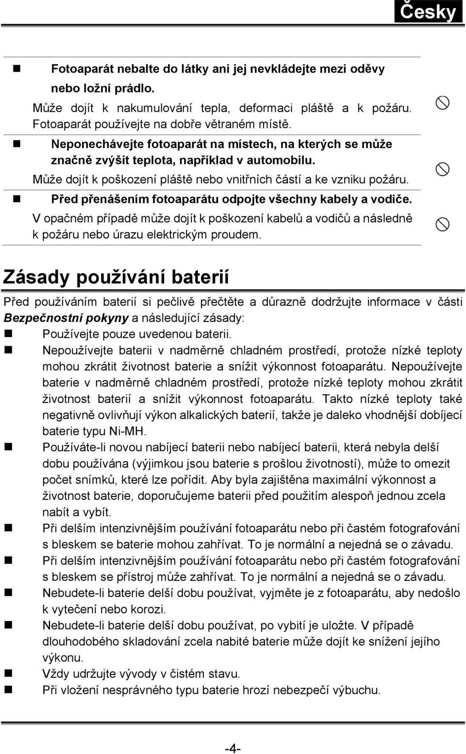 Před přenášením fotoaparátu odpojte všechny kabely a vodiče. V opačném případě může dojít k poškození kabelů a vodičů a následně k požáru nebo úrazu elektrickým proudem.