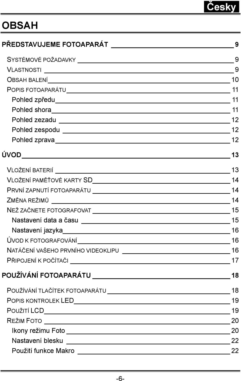 FOTOGRAFOVAT 15 Nastavení data a času 15 Nastavení jazyka 16 ÚVOD K FOTOGRAFOVÁNÍ 16 NATÁČENÍ VAŠEHO PRVNÍHO VIDEOKLIPU 16 PŘIPOJENÍ K POČÍTAČI 17 POUŽÍVÁNÍ