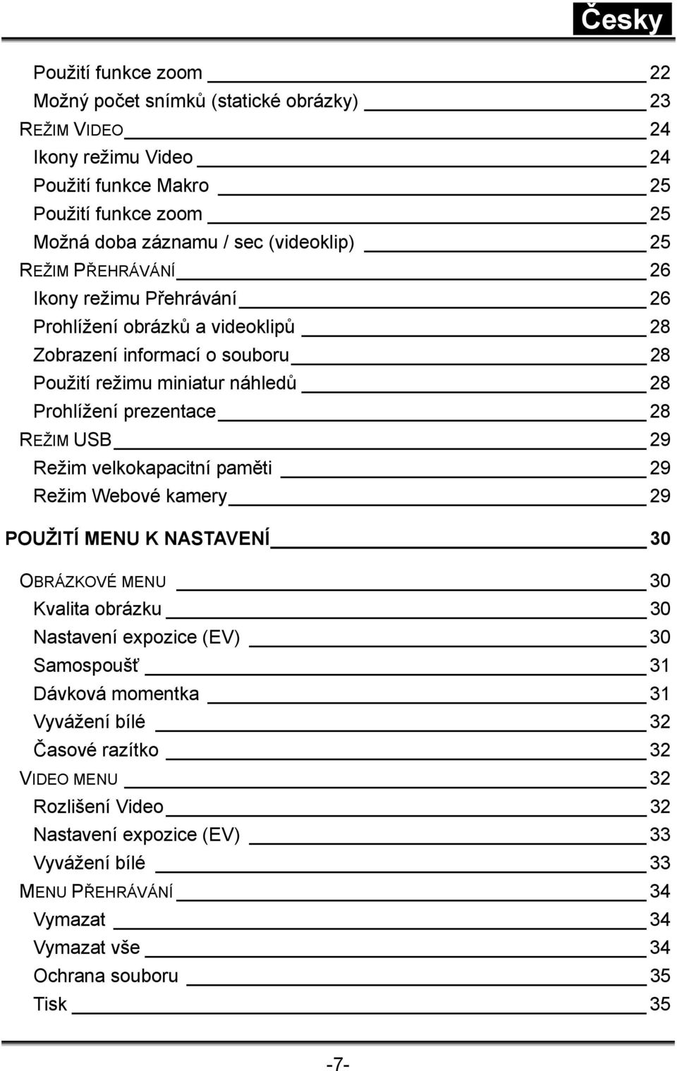 USB 29 Režim velkokapacitní paměti 29 Režim Webové kamery 29 POUŽITÍ MENU K NASTAVENÍ 30 OBRÁZKOVÉ MENU 30 Kvalita obrázku 30 Nastavení expozice (EV) 30 Samospoušť 31 Dávková momentka