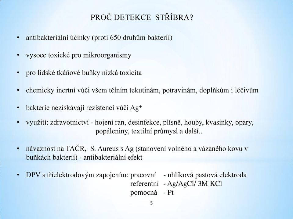 využití: zdravotnictví - hojení ran, desinfekce, plísně, houby, kvasinky, opary, popáleniny, textilní průmysl a další.. návaznost na TAČR, S.