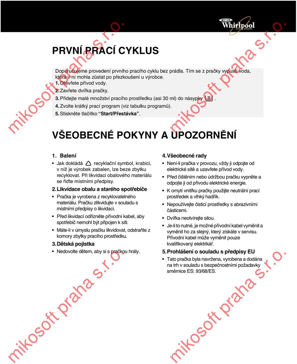 VŠEOBECNÉ POKYNY A UPOZORNĚNÍ Home Appliances 1. Balení Jak dokládá recyklační symbol, krabici, v níž je výrobek zabalen, lze beze zbytku recyklovat.