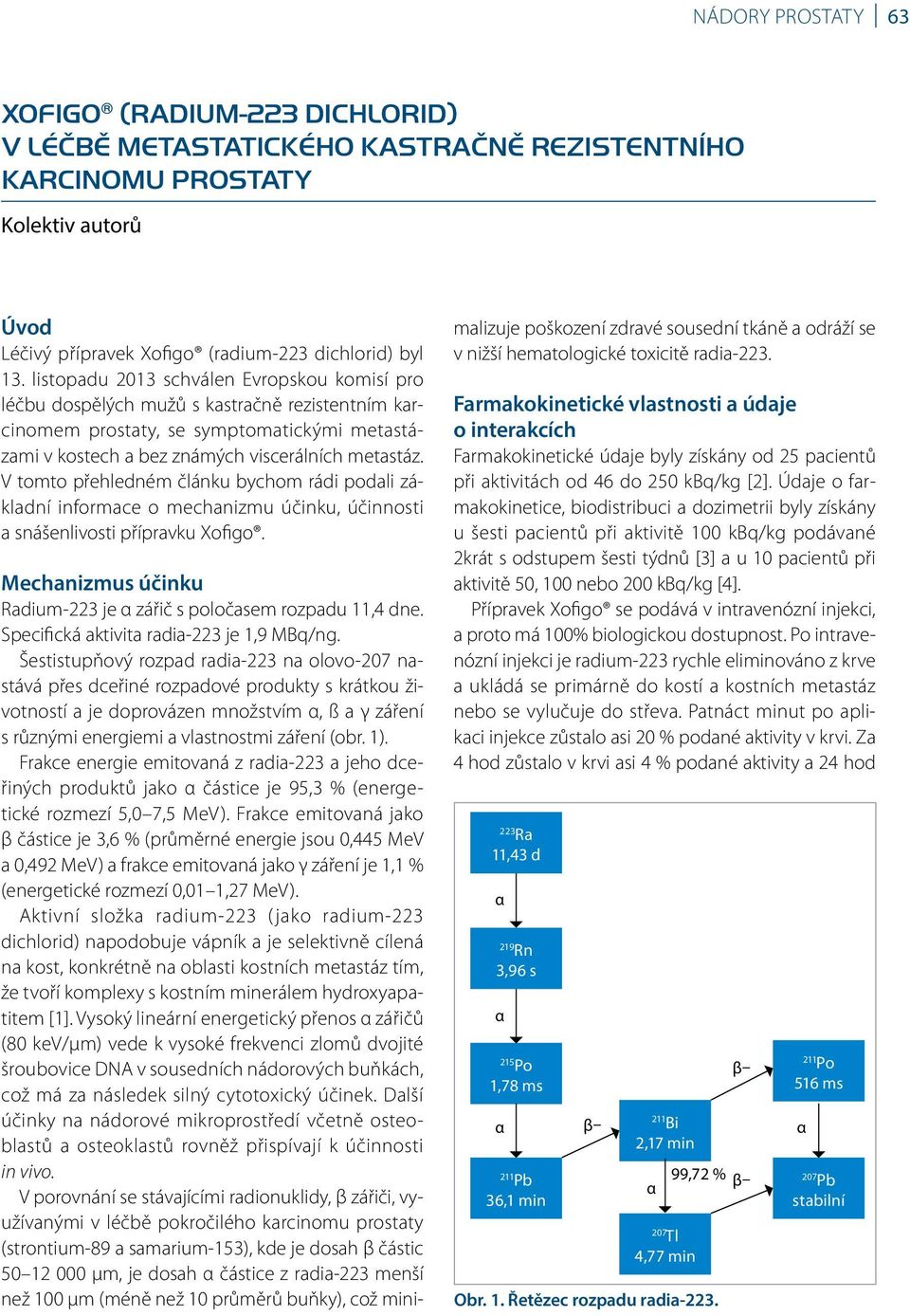 V tomto přehledném článku bychom rádi podali základní informace o mechanizmu účinku, účinnosti a snášenlivosti přípravku. Mechanizmus účinku Radium-223 je zářič s poločasem rozpadu 11,4 dne.