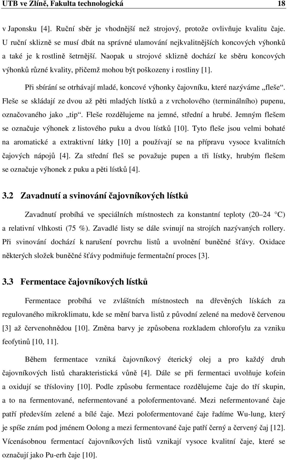 aopak u strojové sklizně dochází ke sběru koncových výhonků různé kvality, přičemž mohou být poškozeny i rostliny [1]. Při sbírání se otrhávají mladé, koncové výhonky čajovníku, které nazýváme fleše.