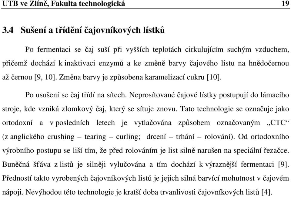 hnědočernou až černou [9, 10]. Změna barvy je způsobena karamelizací cukru [10]. Po usušení se čaj třídí na sítech.