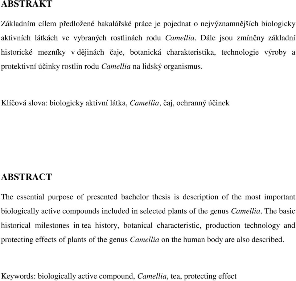 Klíčová slova: biologicky aktivní látka, Camellia, čaj, ochranný účinek ABSTRACT The essential purpose of presented bachelor thesis is description of the most important biologically active compounds