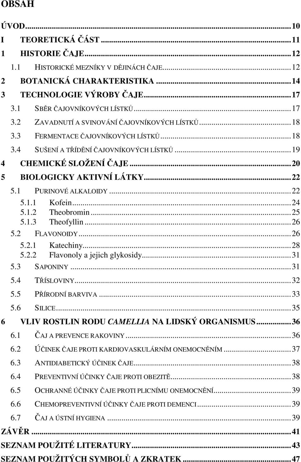 ..25 5.1.3 Theofyllin...26 5.2 FLAVIDY...26 5.2.1 Katechiny...28 5.2.2 Flavonoly a jejich glykosidy...31 5.3 SAPIY...31 5.4 TŘÍSLVIY...32 5.5 PŘÍRDÍ BARVIVA...33 5.6 SILICE.