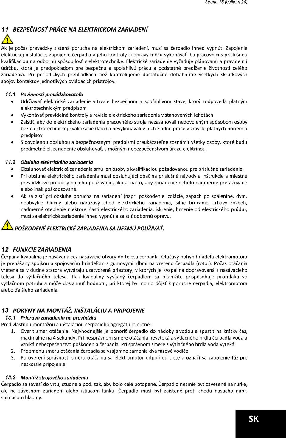 Elektrické zariadenie vyžaduje plánovanú a pravidelnú údržbu, ktorá je predpokladom pre bezpečnú a spoľahlivú prácu a podstatné predĺženie životnosti celého zariadenia.