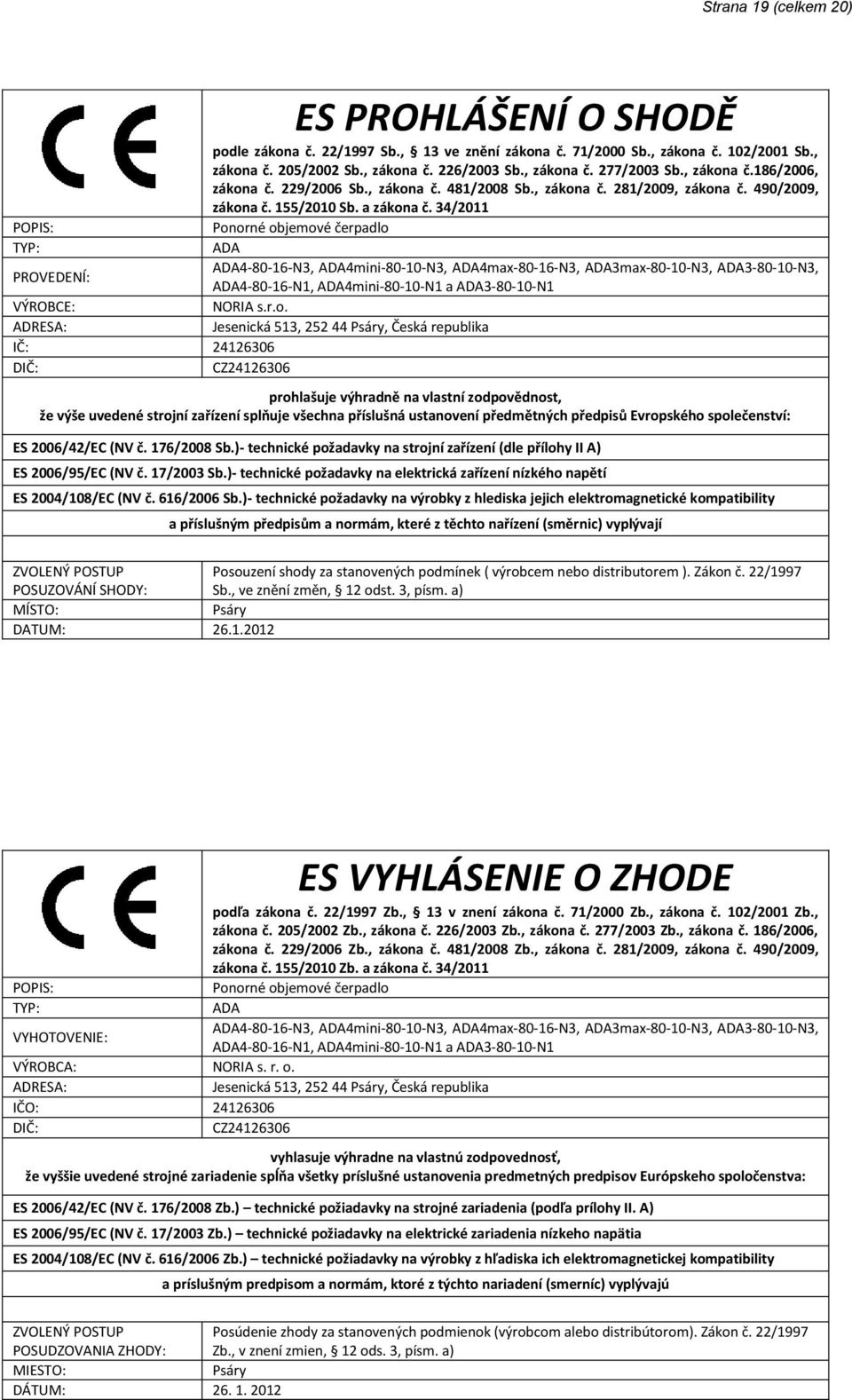 34/2011 POPIS: Ponorné objemové čerpadlo TYP: ADA PROVEDENÍ: ADA4-80-16-N3, ADA4mini-80-10-N3, ADA4max-80-16-N3, ADA3max-80-10-N3, ADA3-80-10-N3, ADA4-80-16-N1, ADA4mini-80-10-N1 a ADA3-80-10-N1