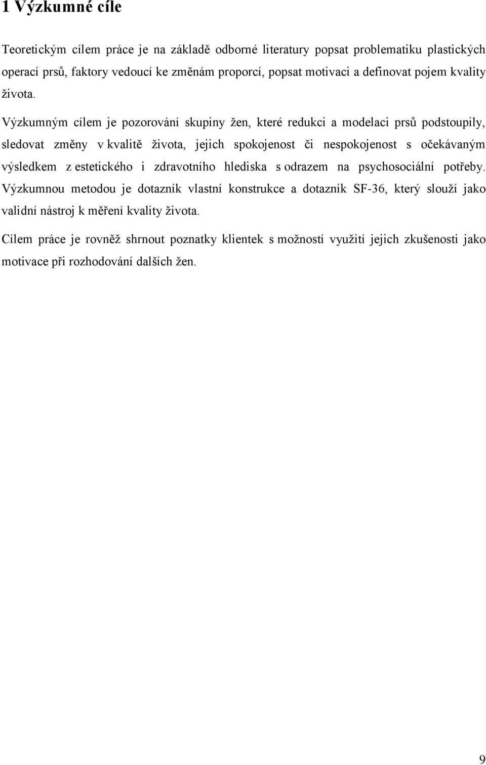 Výzkumným cílem je pozorování skupiny žen, které redukci a modelaci prsů podstoupily, sledovat změny v kvalitě života, jejich spokojenost či nespokojenost s očekávaným výsledkem