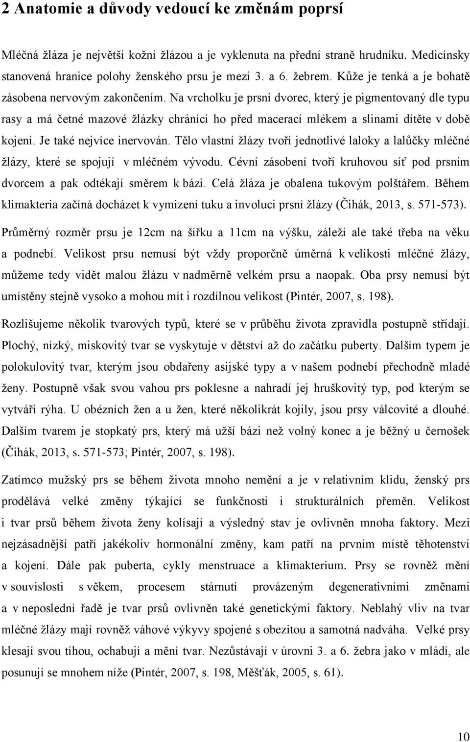 Na vrcholku je prsní dvorec, který je pigmentovaný dle typu rasy a má četné mazové žlázky chránící ho před macerací mlékem a slinami dítěte v době kojení. Je také nejvíce inervován.