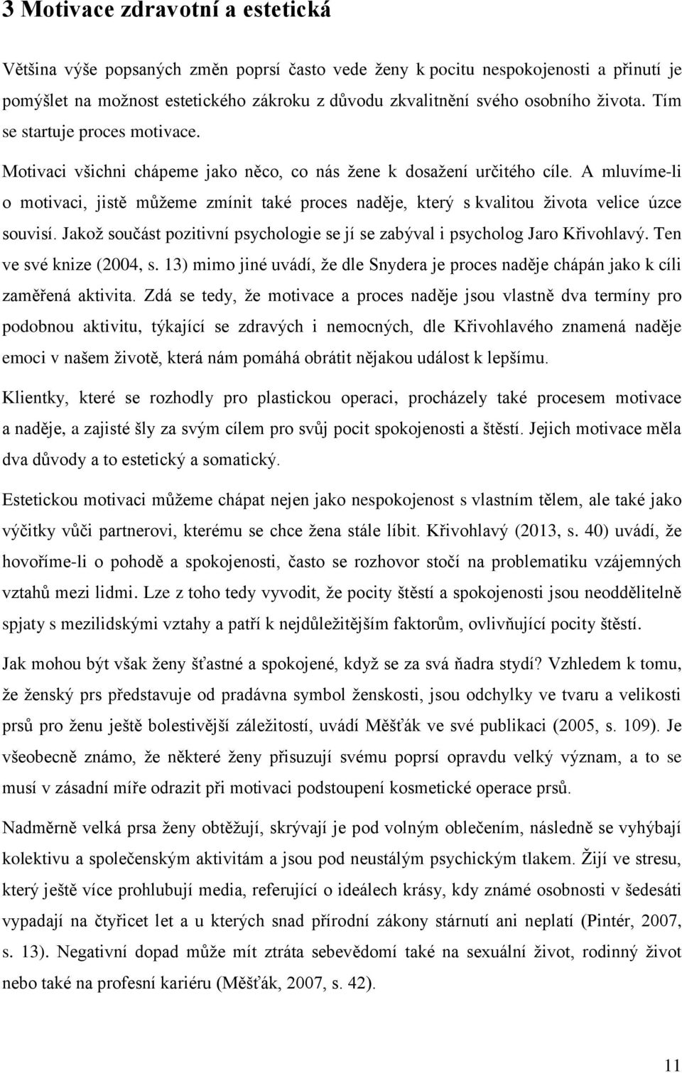 A mluvíme-li o motivaci, jistě můžeme zmínit také proces naděje, který s kvalitou života velice úzce souvisí. Jakož součást pozitivní psychologie se jí se zabýval i psycholog Jaro Křivohlavý.