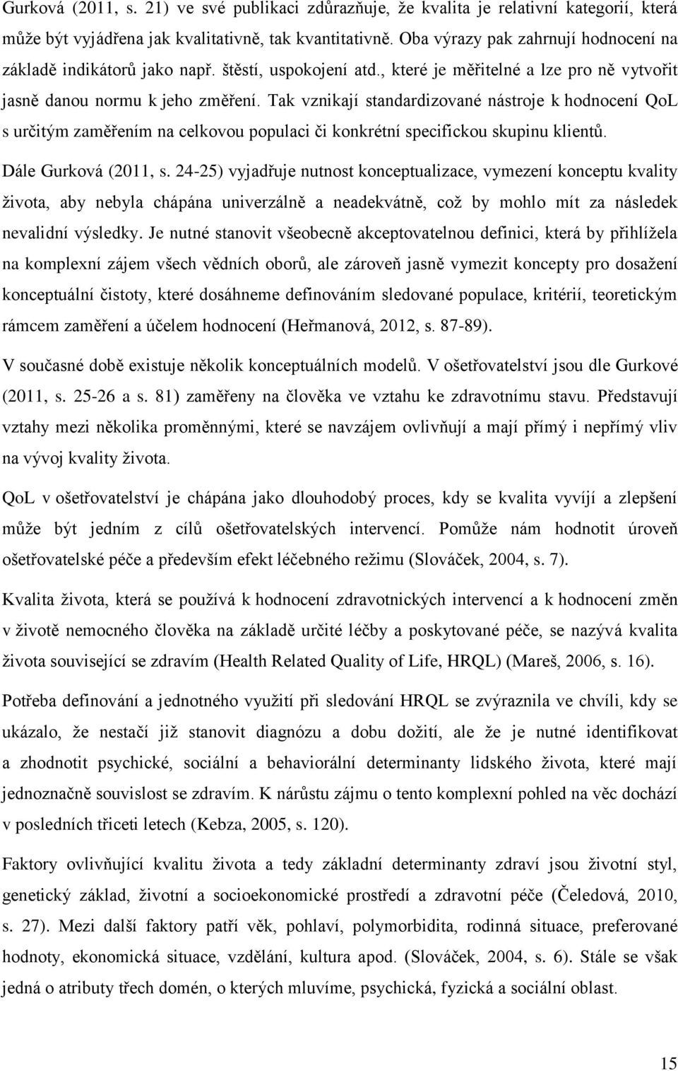 Tak vznikají standardizované nástroje k hodnocení QoL s určitým zaměřením na celkovou populaci či konkrétní specifickou skupinu klientů. Dále Gurková (2011, s.