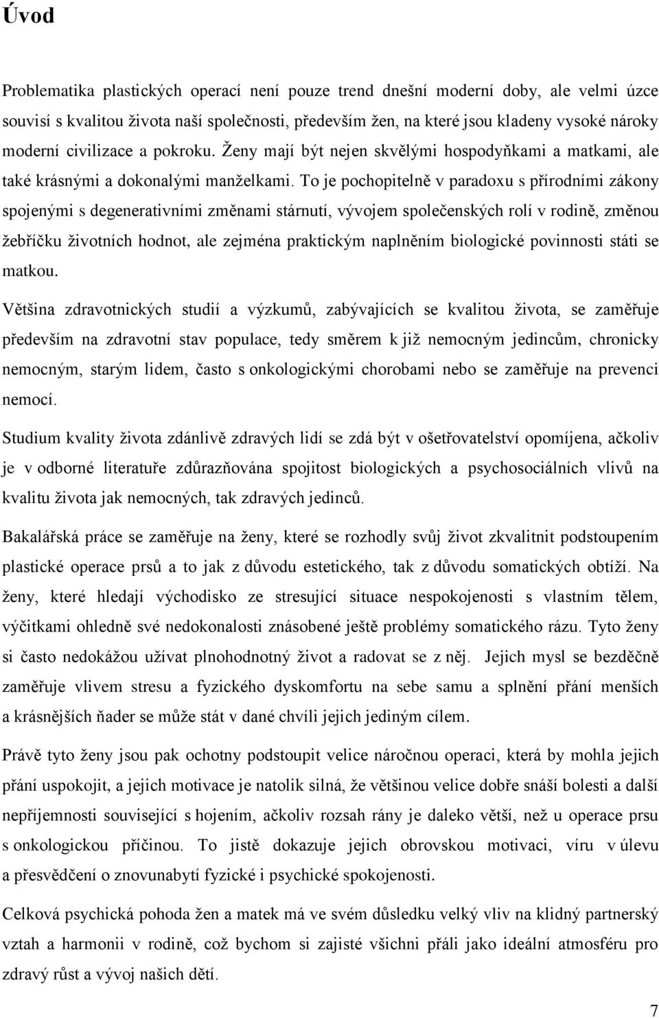 To je pochopitelně v paradoxu s přírodními zákony spojenými s degenerativními změnami stárnutí, vývojem společenských rolí v rodině, změnou žebříčku životních hodnot, ale zejména praktickým naplněním