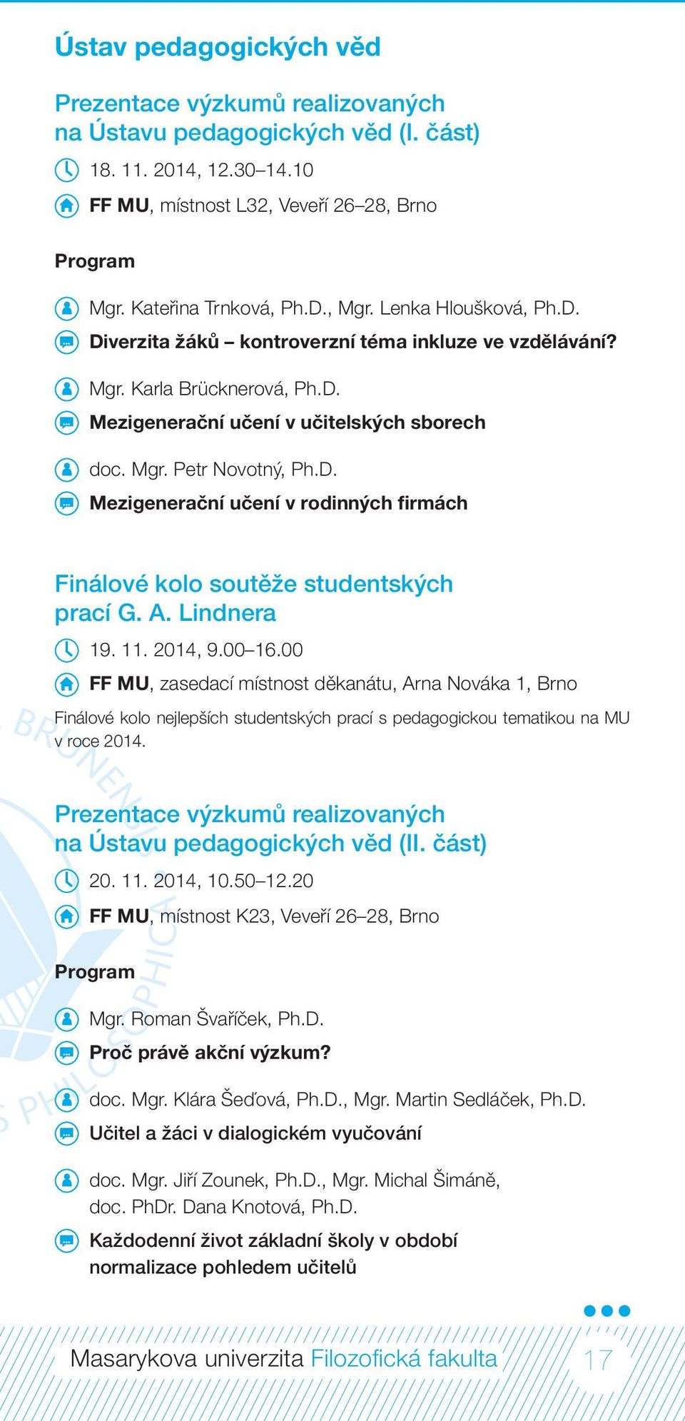 A. Lindnera 19. 11. 2014, 9.00 16.00 FF MU, zasedací místnost děkanátu, Arna Nováka 1, Brno Finálové kolo nejlepších studentských prací s pedagogickou tematikou na MU v roce 2014.