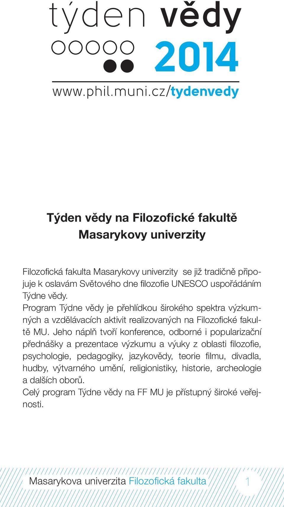 Jeho náplň tvoří konference, odborné i popularizační přednášky a prezentace výzkumu a výuky z oblasti filozofie, psychologie, pedagogiky, jazykovědy, teorie filmu,