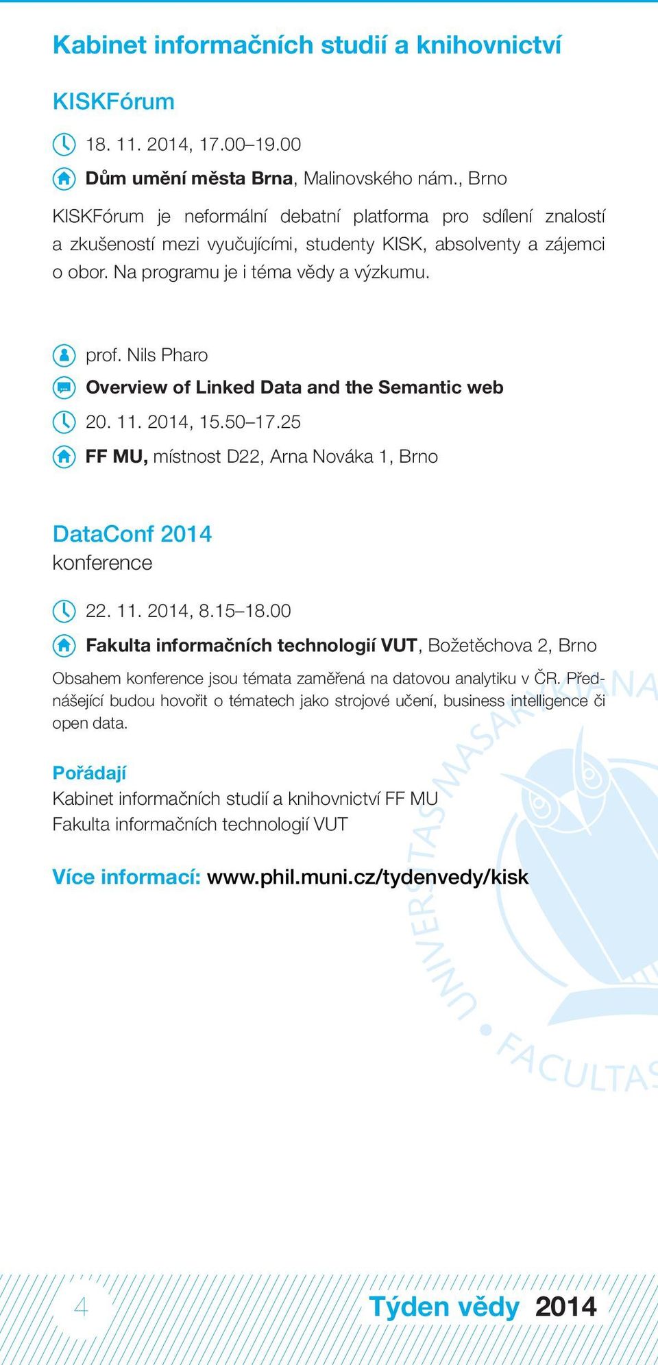 Nils Pharo Overview of Linked Data and the Semantic web 20. 11. 2014, 15.50 17.25 FF MU, místnost D22, Arna Nováka 1, Brno DataConf 2014 konference 22. 11. 2014, 8.15 18.