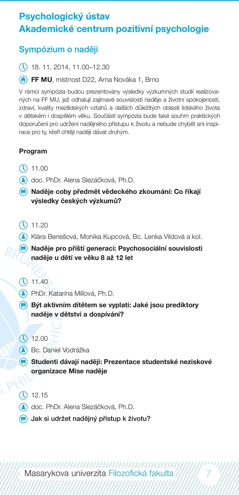 zdraví, kvality mezilidských vztahů a dalších důležitých oblastí lidského života v dětském i dospělém věku.