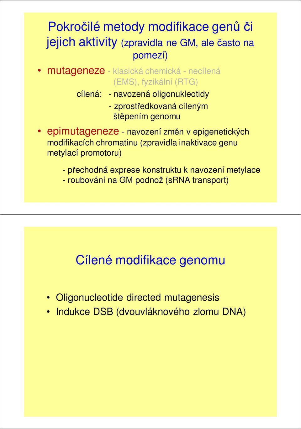 epigenetických modifikacích chromatinu (zpravidla inaktivace genu metylací promotoru) - přechodná exprese konstruktu k navození