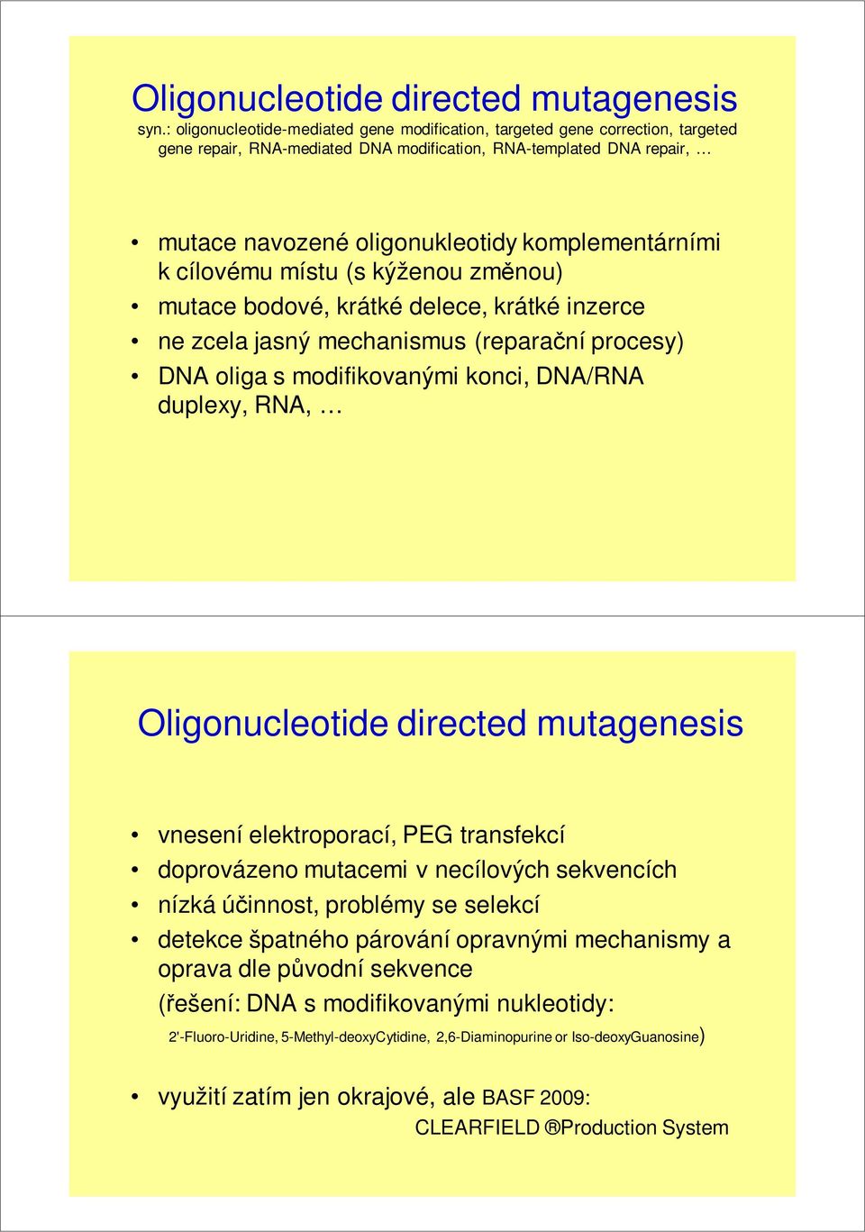 k cílovému místu (s kýženou změnou) mutace bodové, krátké delece, krátké inzerce ne zcela jasný mechanismus (reparační procesy) DNA oliga s modifikovanými konci, DNA/RNA duplexy, RNA, Oligonucleotide