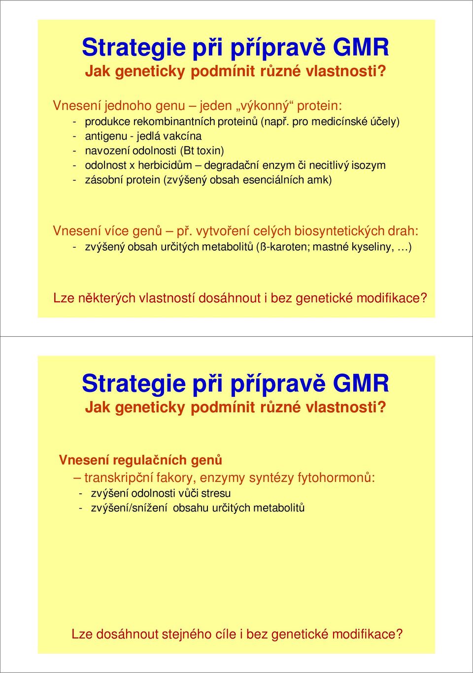 Vnesení více genů př. vytvoření celých biosyntetických drah: - zvýšený obsah určitých metabolitů (ß-karoten; mastné kyseliny, ) Lze některých vlastností dosáhnout i bez genetické modifikace?