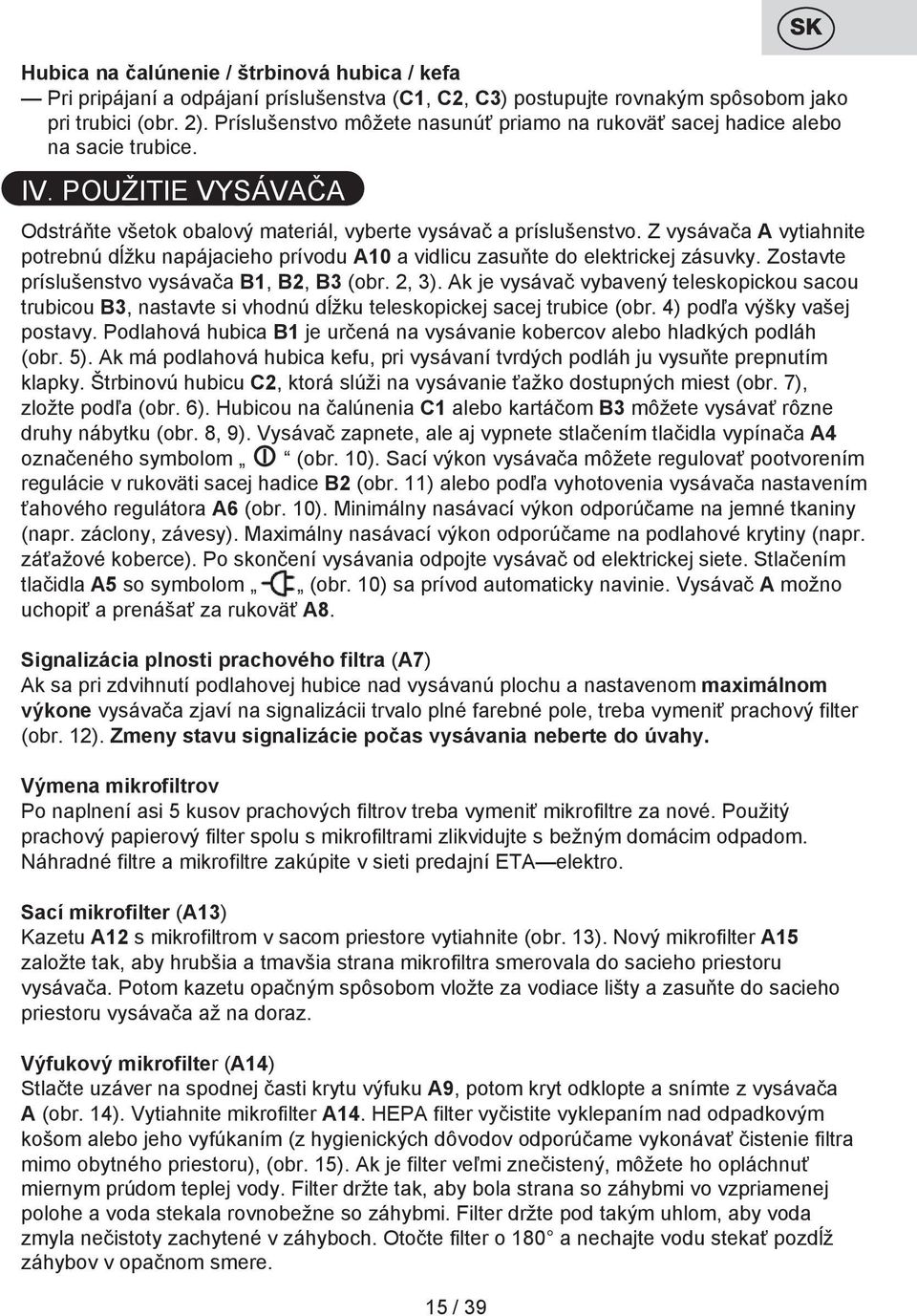 Z vysávača A vytiahnite potrebnú dĺžku napájacieho prívodu A10 a vidlicu zasuňte do elektrickej zásuvky. Zostavte príslušenstvo vysávača B1, B2, B3 (obr. 2, 3).