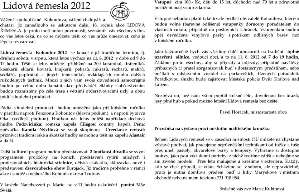 Lidová řemesla Kohoutov 2012 se konají v již tradičním termínu, tj. druhou sobotu v srpnu, která letos vychází na 11. 8. 2012 v době od 9 do 17 hodin.