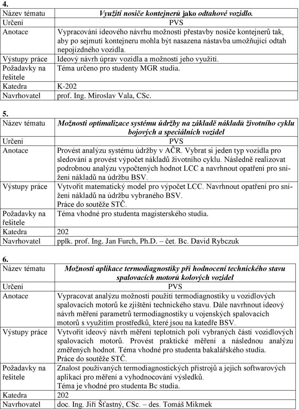Ideový návrh úprav vozidla a možností jeho využití. Téma určeno pro studenty MGR studia. Katedra K-202 Navrhovatel prof. Ing. Miroslav Vala, CSc. 5.