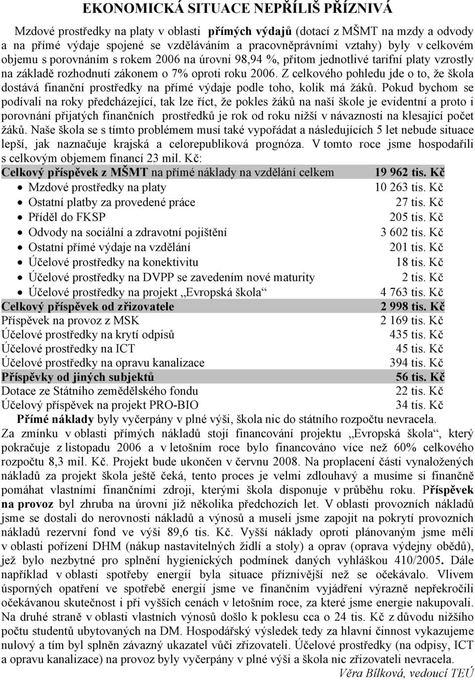 Z celkového pohledu jde o to, že škola dostává finanční prostředky na přímé výdaje podle toho, kolik má žáků.