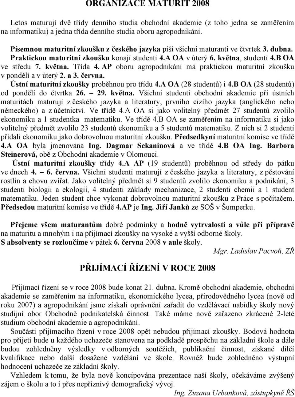 AP oboru agropodnikání má praktickou maturitní zkoušku v pondělí a v úterý 2. a 3. června. Ústní maturitní zkoušky proběhnou pro třídu 4.A OA (28 studentů) i 4.